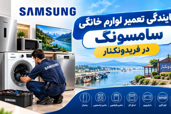 نمایندگی تعمیر لوازم خانگی سامسونگ در فریدونکنار | راهنمای کامل از زبان یک متخصص لوازم خانگی
